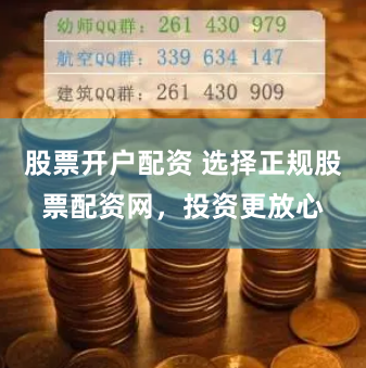 股票开户配资 选择正规股票配资网，投资更放心