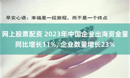 网上股票配资 2023年中国企业出海资金量同比增长11%, 企业数量增长23%