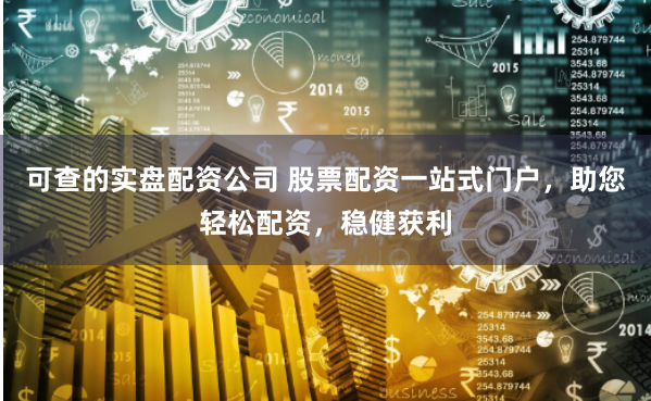 可查的实盘配资公司 股票配资一站式门户，助您轻松配资，稳健获利