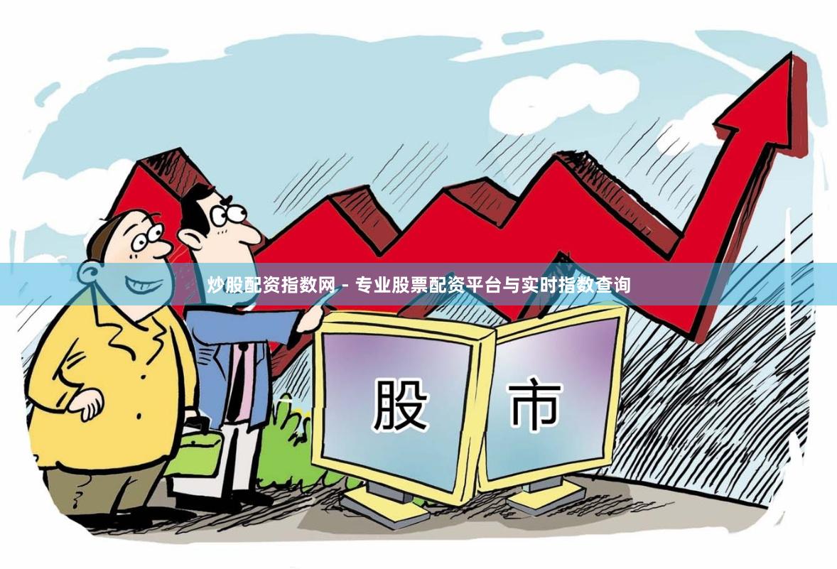 炒股配资指数网 - 专业股票配资平台与实时指数查询