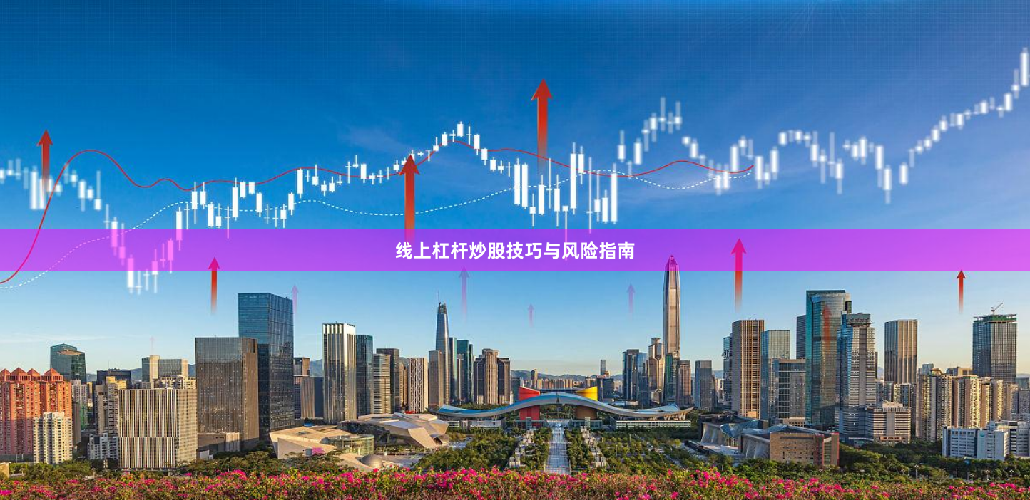 线上杠杆炒股技巧与风险指南