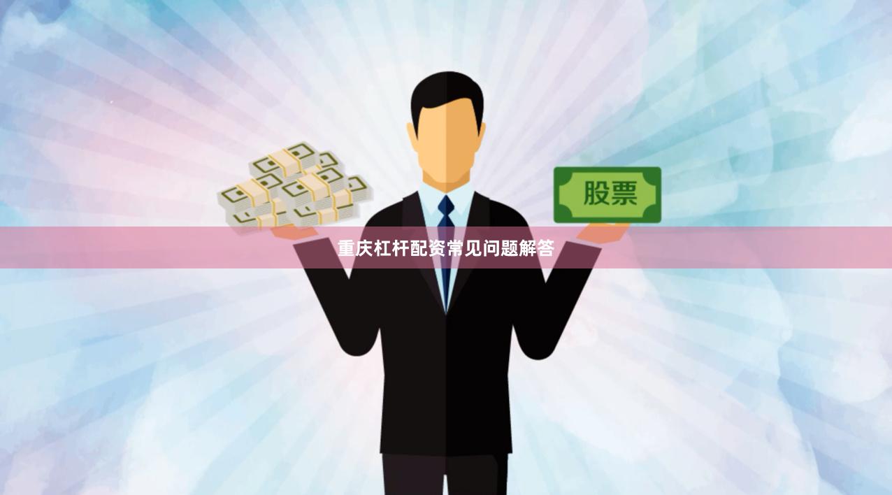 重庆杠杆配资常见问题解答