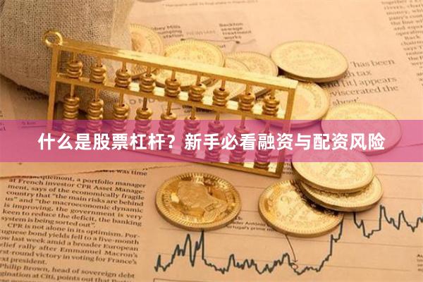 什么是股票杠杆？新手必看融资与配资风险