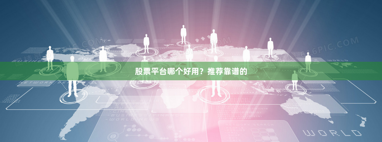 股票平台哪个好用？推荐靠谱的
