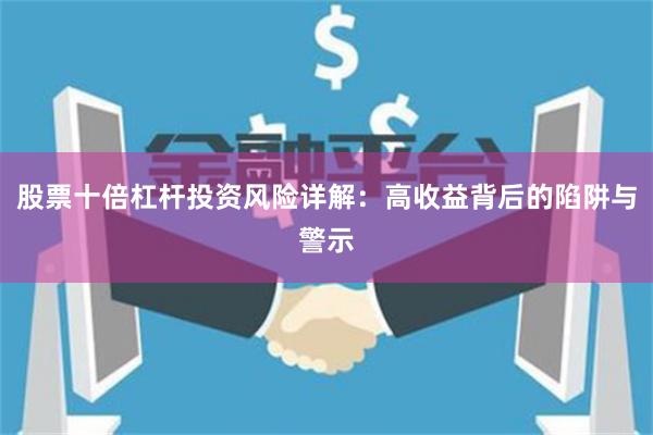 股票十倍杠杆投资风险详解：高收益背后的陷阱与警示